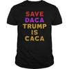 Image of SAVE DACA TRUMP IS CACA SHIRT