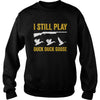 Image of I Still Play - Funny Tshirt for Duck and Goose Hunters