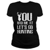 Image of You Had Me At Lets Go Hunting T-shirt