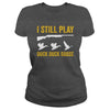 Image of I Still Play - Funny Tshirt for Duck and Goose Hunters