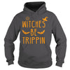 Image of WITCHES BE TRIPPIN HILARIOUS HALLOWEEN TSHIRT