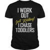 Image of I work out just kidding i chase toddlers