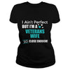 Image of Veterans I Ain't Perfect But I Am A Veterans Wife So Close Enough T Shirts
