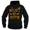 Image of WITCHES BE TRIPPIN HILARIOUS HALLOWEEN TSHIRT