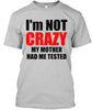 Image of I'M NOT CRAZY MY MOTHER HAD ME TESTED