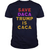 Image of SAVE DACA TRUMP IS CACA SHIRT