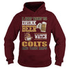 Image of I Just Want To Drink Beer And Watch Colts TShirt