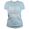 Image of NATIVE AMERICAN T SHIRT NATIVE LIVES MATTER SHIRT