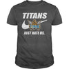 Image of Titans Just Hate Us T-shirt, Titans Just Hate Us Hoodies