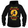 Image of You Say Witch Like It's a Bad Thing Happy Halloween