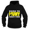 Image of Born To Hunt Forced To Work T SHIRT Farmer T-Shirt