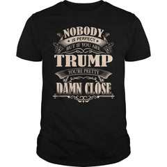 TRUMP Nobody is perfect. But if you are TRUMP you're pretty damn close - TRUMP Tee Shirt, TRUMP shirt, TRUMP Hoodie, TRUMP Family, TRUMP Tee, TRUMP Name