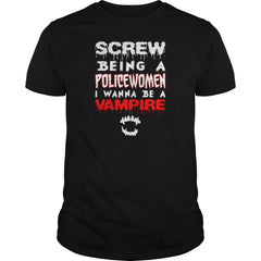 Screw Being A Policewomen I Wanna Be A Vampire
