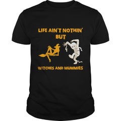 Life Aint Nothin But Witches And Mummies Funny Halloween Shirt