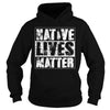 Image of NATIVE AMERICAN T SHIRT NATIVE LIVES MATTER SHIRT