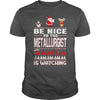 Image of Be Nice To The Metallurgist Santa Is Watching Christmas