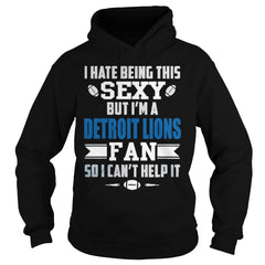 I Hate Being This Sexy But Iam Lions Fan TShirt