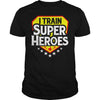 Image of I Train Super Heroes T-Shirt For Teachers