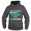 Image of Veterans I Ain't Perfect But I Am A Veterans Wife So Close Enough T Shirts