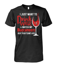 Buccaneers I Just Want To Drink Wine And Watch My Buccaneers Beat Your Team's Ass T-Shirt