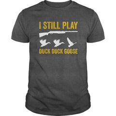 I Still Play - Funny Tshirt for Duck and Goose Hunters