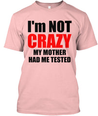 I'M NOT CRAZY MY MOTHER HAD ME TESTED