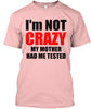 Image of I'M NOT CRAZY MY MOTHER HAD ME TESTED