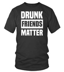 DRUNK  FRIENDS MATTER