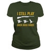 Image of I Still Play - Funny Tshirt for Duck and Goose Hunters