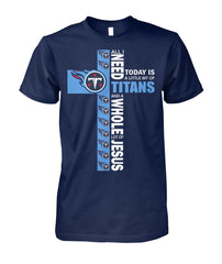 Tennessee Titans All I Need Today Is A Little Bit Of Titans And A Whole Lot Of Jesus Tshirt