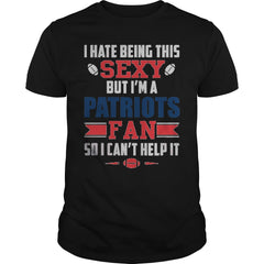 I Hate Being This Sexy But Iam Patriots Fan TShirt