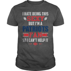 I Hate Being This Sexy But Iam Patriots Fan TShirt