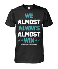 Miami Dolphins - We almost always almost win T-shirt