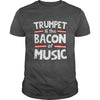 Image of Trumpet Is The Bacon Of The Music T-Shirt