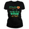 Image of I'M A WITCH ALL YEAR T SHIRT HALLOWEEN COSTUME GIFT