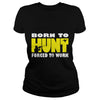 Image of Born To Hunt Forced To Work T SHIRT Farmer T-Shirt