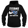 Image of Titans Just Hate Us T-shirt, Titans Just Hate Us Hoodies