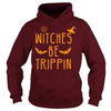 Image of WITCHES BE TRIPPIN HILARIOUS HALLOWEEN TSHIRT