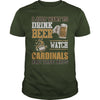 Image of I Just Want To Drink Beer And Watch Cardinals TShirt