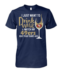 San Francisco 49ers I Just Want To Drink Wine And Watch My 49ers Beat Your Team's Ass Apparel 2018