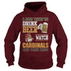 Image of I Just Want To Drink Beer And Watch Cardinals TShirt