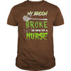 Image of MY BROKE SO NOW I'M A NURSE T SHIRT