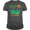 Image of I'M A WITCH ALL YEAR T SHIRT HALLOWEEN COSTUME GIFT