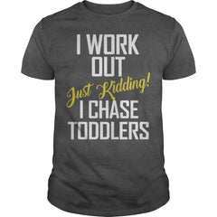 I work out just kidding i chase toddlers