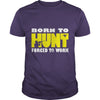 Image of Born To Hunt Forced To Work T SHIRT Farmer T-Shirt
