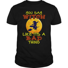 You Say Witch Like It's a Bad Thing Happy Halloween