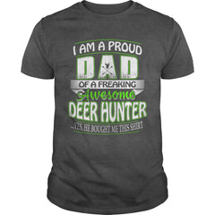 I am a proud Dad of a freaking awesome Deer hunter yes he bought me this shirt