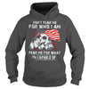 Image of VETERAN DON'T FEAR ME FOR WHO I AM T SHIRT