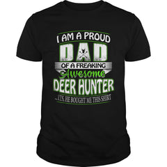 I am a proud Dad of a freaking awesome Deer hunter yes he bought me this shirt