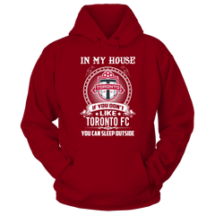 In my house If you don't Toronto FC You can Sleep outside